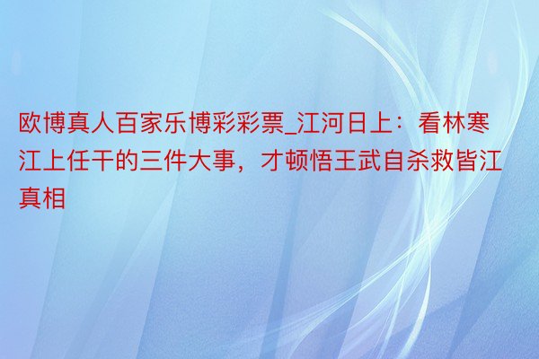 欧博真人百家乐博彩彩票_江河日上：看林寒江上任干的三件大事，才顿悟王武自杀救皆江真相