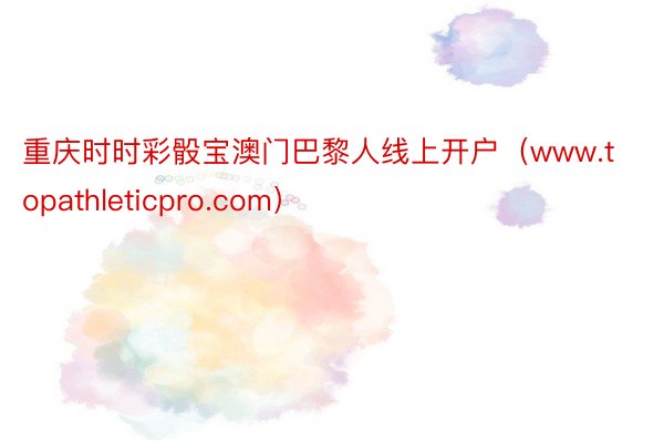 重庆时时彩骰宝澳门巴黎人线上开户（www.topathleticpro.com）