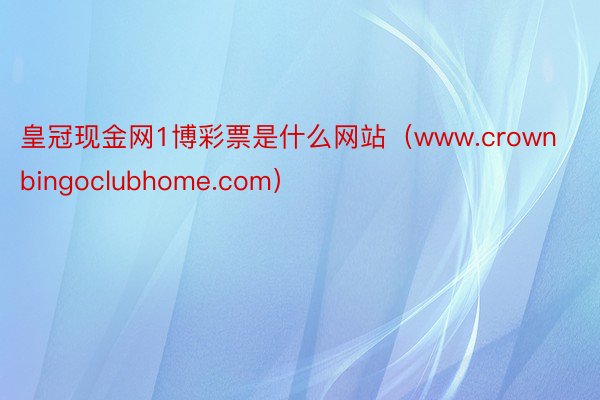 皇冠现金网1博彩票是什么网站（www.crownbingoclubhome.com）