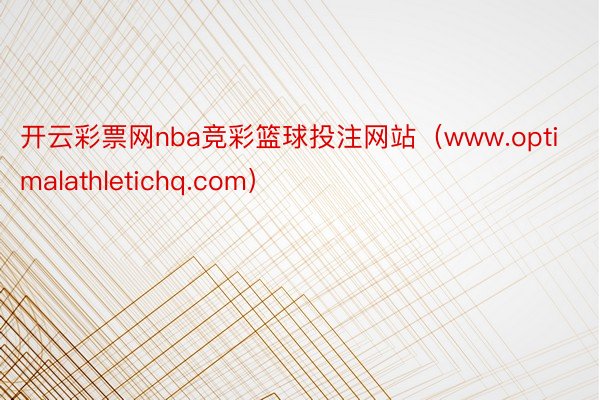 开云彩票网nba竞彩篮球投注网站（www.optimalathletichq.com）