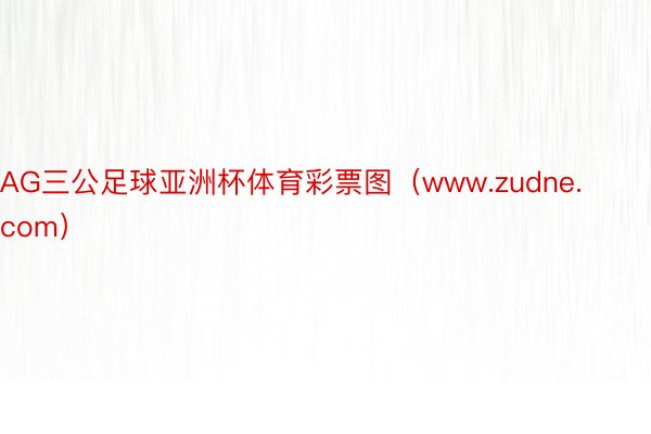 AG三公足球亚洲杯体育彩票图（www.zudne.com）