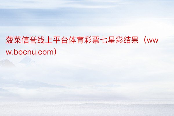 菠菜信誉线上平台体育彩票七星彩结果（www.bocnu.com）