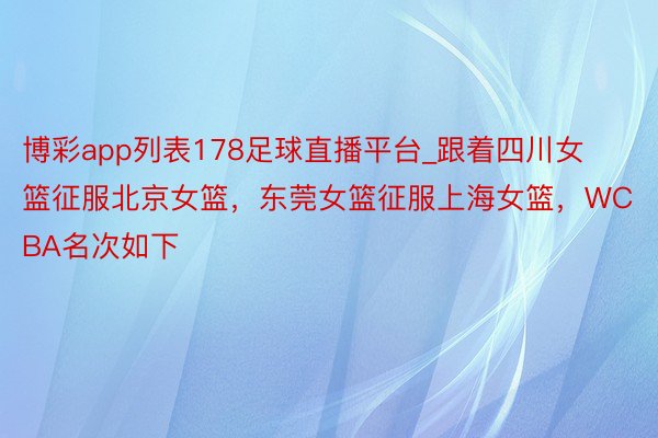 博彩app列表178足球直播平台_跟着四川女篮征服北京女篮，东莞女篮征服上海女篮，WCBA名次如下