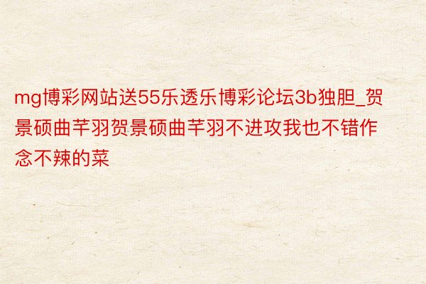 mg博彩网站送55乐透乐博彩论坛3b独胆_贺景硕曲芊羽贺景硕曲芊羽不进攻我也不错作念不辣的菜